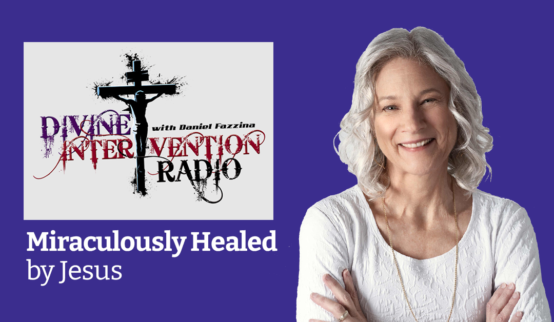 Miraculously Healed by Jesus – Divine Intervention Radio