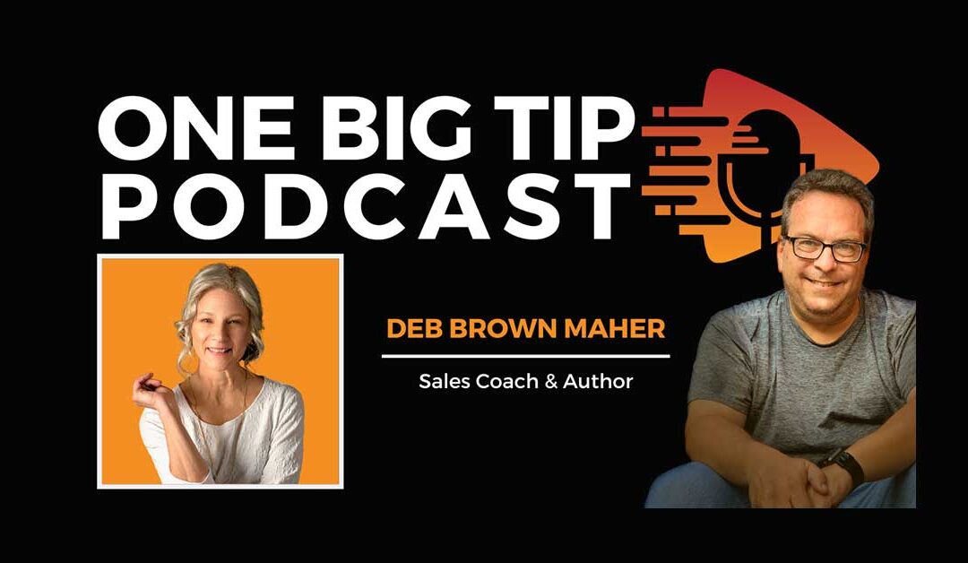 Do Sales With Integrity and Understanding – Deb Brown Maher on One Big Tip Podcast